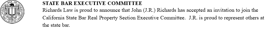 ﷯STATE BAR EXECUTIVE COMMITTEE Richards Law is proud to announce that John (J.R.) Richards has accepted an invitation to join the California State Bar Real Property Section Executive Committee. J.R. is proud to represent others at the state bar.